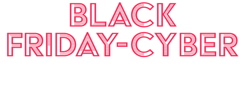 BLACK FRIDAY-CYBER WEEK SALE